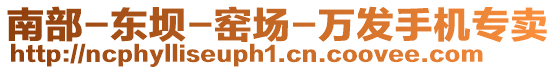 南部-東壩-窯場(chǎng)-萬(wàn)發(fā)手機(jī)專賣(mài)