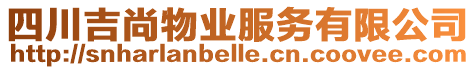 四川吉尚物業(yè)服務(wù)有限公司