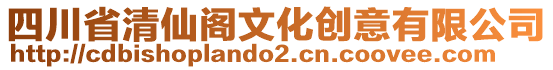 四川省清仙閣文化創(chuàng)意有限公司