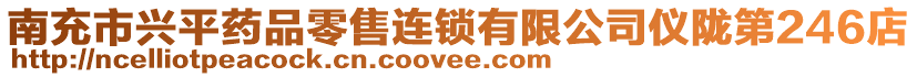 南充市興平藥品零售連鎖有限公司儀隴第246店