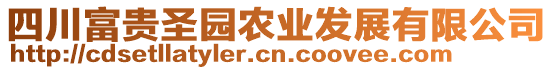 四川富貴圣園農(nóng)業(yè)發(fā)展有限公司