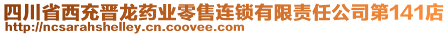 四川省西充晉龍藥業(yè)零售連鎖有限責(zé)任公司第141店