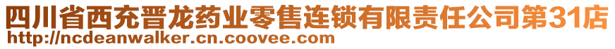 四川省西充晉龍藥業(yè)零售連鎖有限責(zé)任公司第31店