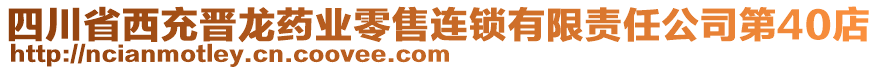 四川省西充晉龍藥業(yè)零售連鎖有限責任公司第40店