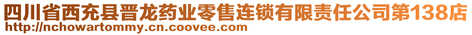 四川省西充縣晉龍藥業(yè)零售連鎖有限責(zé)任公司第138店