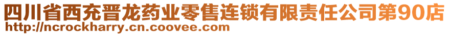 四川省西充晉龍藥業(yè)零售連鎖有限責(zé)任公司第90店