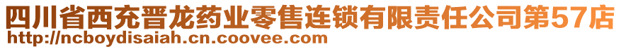 四川省西充晉龍藥業(yè)零售連鎖有限責(zé)任公司第57店