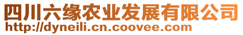 四川六緣農(nóng)業(yè)發(fā)展有限公司