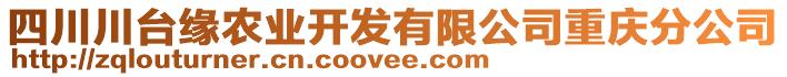 四川川臺緣農(nóng)業(yè)開發(fā)有限公司重慶分公司