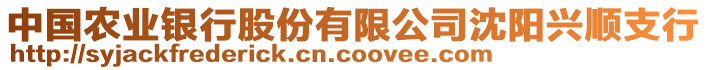 中國農(nóng)業(yè)銀行股份有限公司沈陽興順支行