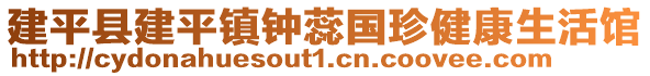 建平縣建平鎮(zhèn)鐘蕊國珍健康生活館