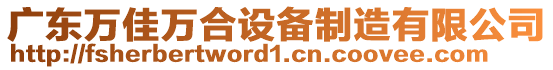 廣東萬佳萬合設(shè)備制造有限公司