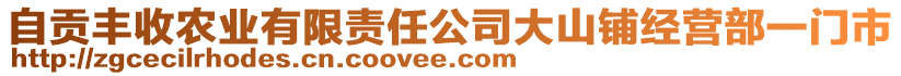 自貢豐收農(nóng)業(yè)有限責(zé)任公司大山鋪經(jīng)營(yíng)部一門市