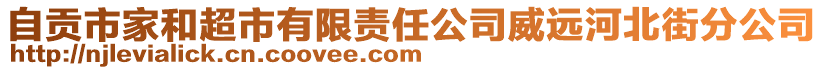 自貢市家和超市有限責任公司威遠河北街分公司