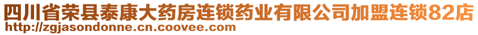 四川省榮縣泰康大藥房連鎖藥業(yè)有限公司加盟連鎖82店