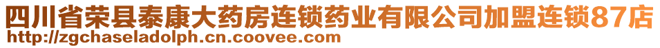 四川省榮縣泰康大藥房連鎖藥業(yè)有限公司加盟連鎖87店