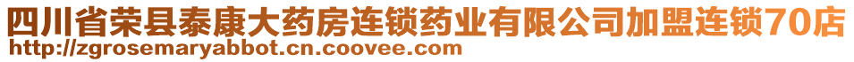 四川省榮縣泰康大藥房連鎖藥業(yè)有限公司加盟連鎖70店