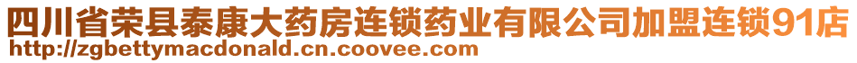 四川省榮縣泰康大藥房連鎖藥業(yè)有限公司加盟連鎖91店