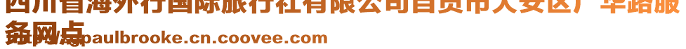 四川省海外行國際旅行社有限公司自貢市大安區(qū)廣華路服
務(wù)網(wǎng)點