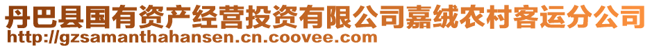 丹巴縣國有資產(chǎn)經(jīng)營投資有限公司嘉絨農(nóng)村客運(yùn)分公司