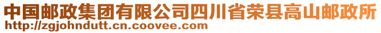 中國郵政集團(tuán)有限公司四川省榮縣高山郵政所