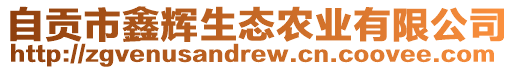 自貢市鑫輝生態(tài)農(nóng)業(yè)有限公司