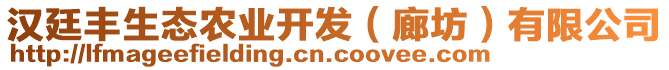 漢廷豐生態(tài)農(nóng)業(yè)開發(fā)（廊坊）有限公司