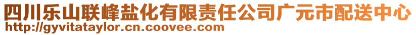 四川樂山聯(lián)峰鹽化有限責(zé)任公司廣元市配送中心