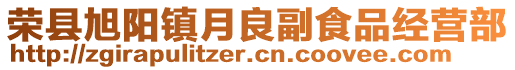 榮縣旭陽鎮(zhèn)月良副食品經(jīng)營部