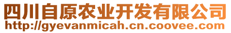 四川自原農(nóng)業(yè)開(kāi)發(fā)有限公司