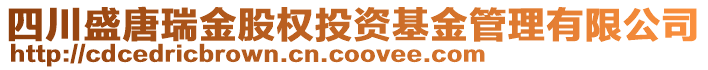 四川盛唐瑞金股權(quán)投資基金管理有限公司