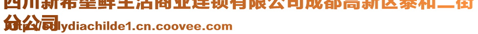 四川新希望鮮生活商業(yè)連鎖有限公司成都高新區(qū)泰和二街
分公司