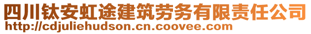 四川鈦安虹途建筑勞務(wù)有限責(zé)任公司