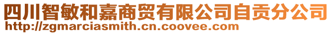 四川智敏和嘉商貿(mào)有限公司自貢分公司