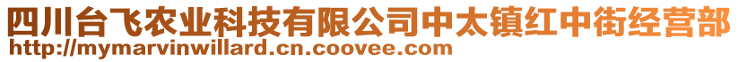 四川臺飛農(nóng)業(yè)科技有限公司中太鎮(zhèn)紅中街經(jīng)營部