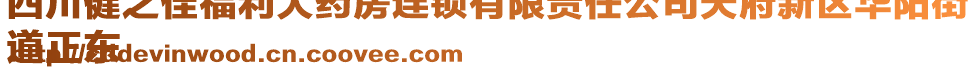 四川健之佳福利大藥房連鎖有限責任公司天府新區(qū)華陽街
道正東