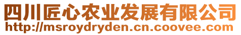 四川匠心農(nóng)業(yè)發(fā)展有限公司