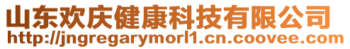 山東歡慶健康科技有限公司