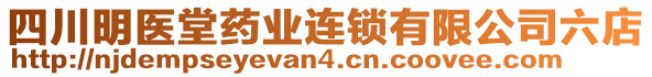 四川明醫(yī)堂藥業(yè)連鎖有限公司六店