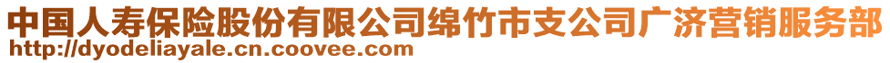 中國人壽保險股份有限公司綿竹市支公司廣濟營銷服務部