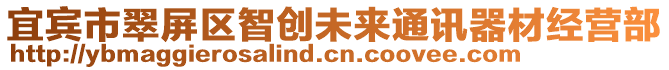 宜賓市翠屏區(qū)智創(chuàng)未來通訊器材經(jīng)營部