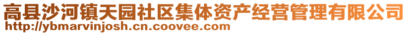 高縣沙河鎮(zhèn)天園社區(qū)集體資產(chǎn)經(jīng)營管理有限公司