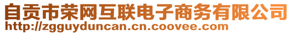 自貢市榮網(wǎng)互聯(lián)電子商務(wù)有限公司