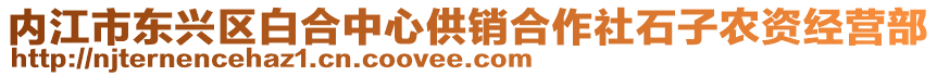 內(nèi)江市東興區(qū)白合中心供銷合作社石子農(nóng)資經(jīng)營(yíng)部