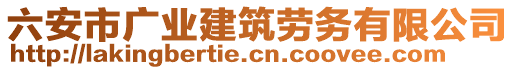 六安市廣業(yè)建筑勞務(wù)有限公司