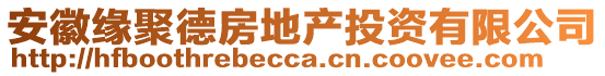 安徽緣聚德房地產投資有限公司