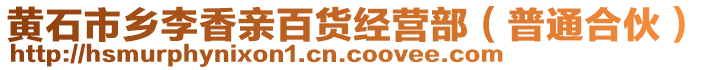 黃石市鄉(xiāng)李香親百貨經(jīng)營部（普通合伙）