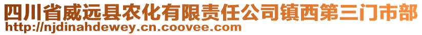 四川省威遠(yuǎn)縣農(nóng)化有限責(zé)任公司鎮(zhèn)西第三門(mén)市部