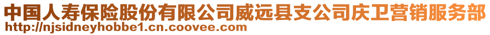 中國人壽保險股份有限公司威遠縣支公司慶衛(wèi)營銷服務(wù)部