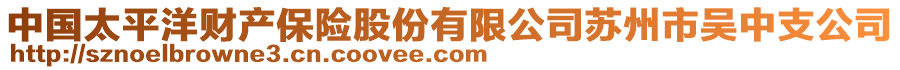 中國(guó)太平洋財(cái)產(chǎn)保險(xiǎn)股份有限公司蘇州市吳中支公司